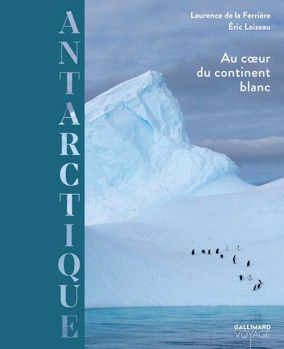Laurence De la FERRIERE Eric LOIZEAU  Antarctique - au cœur du continent blanc
