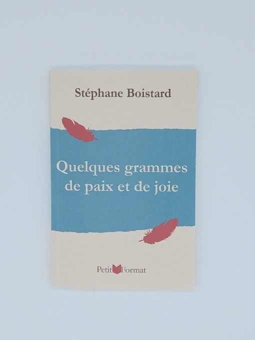 BOISTARD Stéphane  Quelques grammes de paix et de joie.