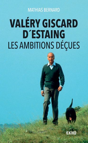 Mathias BERNARD  Valéry Giscard d'Estaing  Les ambitions déçues