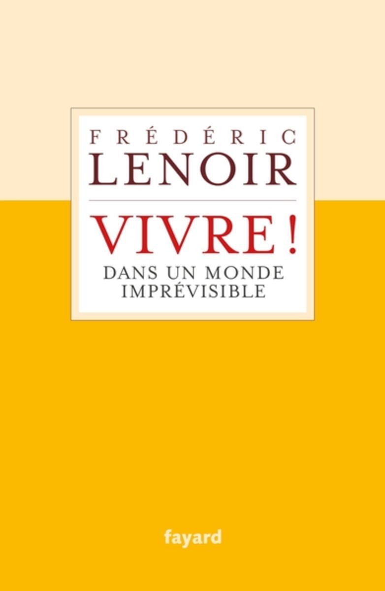 Frédéric LENOIR  Vivre ! Dans un monde imprévisible